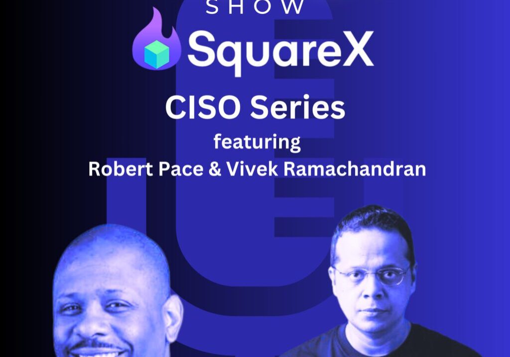 SquareX CISO Series: Robert Pace &#038; Vivek Ramachandran